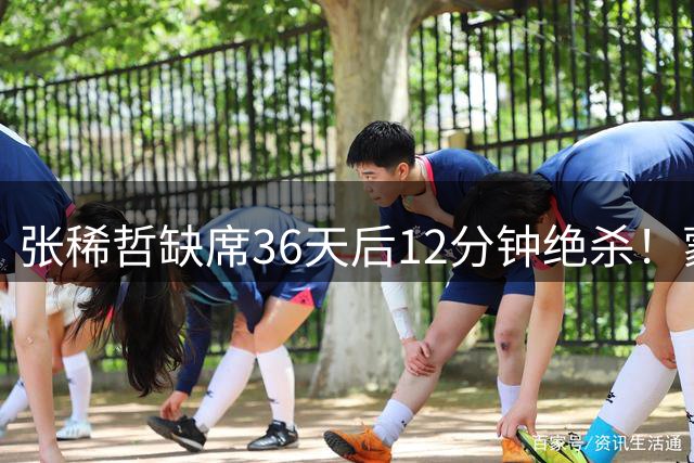 张稀哲缺席36天后12分钟绝杀！蒙哥马利：他是我们的队魂