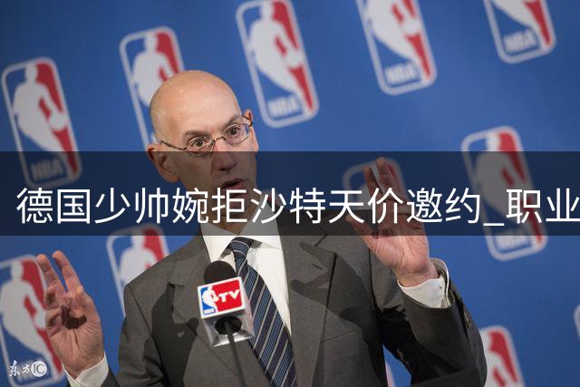 德国少帅婉拒沙特天价邀约 职业规划比千万年薪更重要