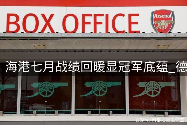 海港七月战绩回暖显冠军底蕴 德比力克申花吹响争冠号角